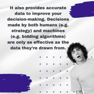 Provides accurate data to improve your decision-making. Decisions made by both humans (e.g. strategy) and machines (e.g. bidding algorithms) are only as effective as the data they’re drawn from.